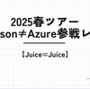 【Juice=Juice】2025春ツアーCrimson≠Azure参戦レポ！〜Juiceのライブ初参戦〜
