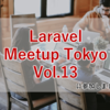 「Laravel Meetup Tokyo Vol.13」に参加しました！