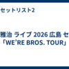 福山雅治 ライブ 2026 広島 セトリ「WE’RE BROS. TOUR」