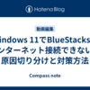 Windows 11でBlueStacksがインターネット接続できない！原因切り分けと対策方法