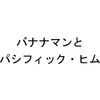 バナナムーンGOLDで語られたパシフィック・ヒムのこと