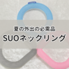 夏の外出に必須！2年前に購入したSUOのアイスネックリングが熱中症対策に活躍中