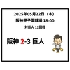  2025年5月22日（木） ● 阪神 2-3 巨人