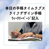 本日の手帳タイムラプス ライフデザイン手帳 ｳｨｰｸﾘｰﾍﾟｰｼﾞ記入