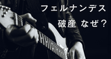 フェルナンデス 破産 なぜ？