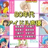 【波瀾万丈🌊】80年代アイドル声優ヒストリー🎤【アニメ主題歌×声優】