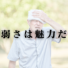 弱さは魅力だ