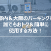 短時間の駐車をおトクにしたい方必見！都内＆大阪のパーキングを誰でもおトク＆簡単に使用する方法！