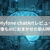 【iMyfone chatArtレビュー】文章も画像もAIにおまかせの新AI時代の到来か