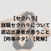【セクハラ】就職セクハラについて底辺出身者が思うこと【時事ネタ】【見解】