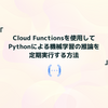 Cloud Functionsを使用してPythonによる機械学習の推論を定期実行する方法