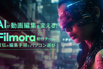 AIが動画編集を変える！Filmora制作チーム直伝の編集手順とパソコン選び