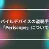 モバイルデバイスの盗聴手法「Periscope」について 山崎光春