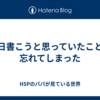 今日書こうと思っていたことを忘れてしまった