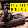 Fiio BTR7 実機レビュー。DAP要らずのイケてる高音質Bluetoothレシーバー