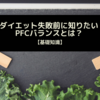 ダイエット失敗前に知りたい！PFCバランスとは？【基礎知識】