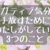 ネガティブ気分を手放すためにわたしがしている3つのこと