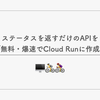 ステータスを返すだけのAPIをほぼ無料・爆速でCloud Runに作成する