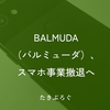 BALMUDA（バルミューダ）、スマホ事業撤退へ