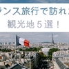 【初心者厳選・オススメ観光地】フランス旅行で"もう一度"訪れたい観光地５選！