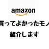 【おすすめ】Amazonで買ってよかった商品を紹介するよ