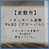 イオンモール倉敷 の 9680（グローバル） が閉店していた。