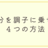 自分を調子に乗せる４つの方法