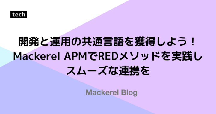 開発と運用の共通言語を獲得しよう！Mackerel APMでREDメソッドを実践しスムーズな連携を