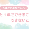 小５のみなさんへのアドバイス　入試まであと1年