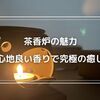 【茶香炉の魅力】焼物の風情と心地よい香りが紡ぐ究極の癒し時間