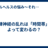 自律神経の乱れは「時間帯」によって変わるの？