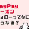 PayPayクーポンをフォローするとどうなる？デメリットがあるか検証してみた