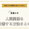 友達との人間関係に悩んでいる方へ～友達との人間関係を改善する方法まとめ