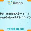 目指せ！mockマスター！！！！！~jestのMockテストについて~