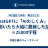 ChatGPTに「AIのしくみ」を聞いたら大幅に脱線した話　※25000字程
