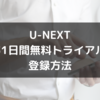 U-NEXT 31日間無料トライアルに登録する方法