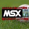 MSXにもあった【燃えろプロ野球！】懐かしのMSXゲームソフト特集・５作品紹介