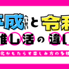 平成と令和の推し活の違い ～変化がもたらす楽しみ方の多様性～
