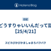 どうすりゃいいんだって話【25/4/21】