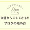 【目指せブログ収入!!】海外でのブログの始め方。知識ゼロでも大丈夫！
