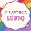 アメリカで感じたLGBTQ