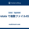 logrotate で複数ファイルの指定