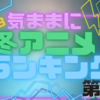 ２０２３年　冬アニメのおすすめがわかる！Twitterのフォロワーが選ぶアニメランキング！これを見れば何が流行しているかまるわかり！