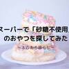 スーパーで買える砂糖不使用のおやつを探してみた