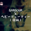 Barbourとヘビーデューティー（後編）