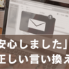 【例文付き】「安心しました」の正しい言い換え｜ビジネスで信頼されるメール術