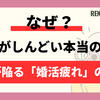 【なぜ？】婚活がしんどい本当の理由。9割が陥る「婚活疲れ」の原因と抜け出す5つのステップ