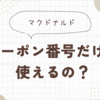 マクドナルドでクーポン番号を言うだけで使えるのか？実験してみた｜ブログ