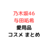 乃木坂46・与田祐希、愛用コスメ 8点 まとめ！