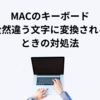 MacBookキーボードの予測変換がおかしい？全然違う文字に変換されてうざいときの設定変更方法、やりかた